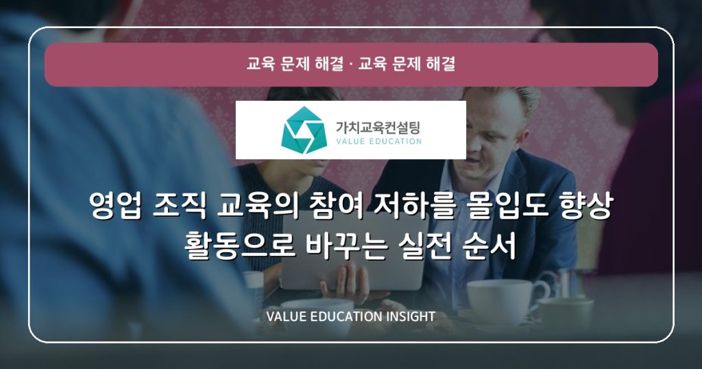 영업 조직 교육의 참여 저하를 몰입도 향상 활동으로 바꾸는 실전 순서