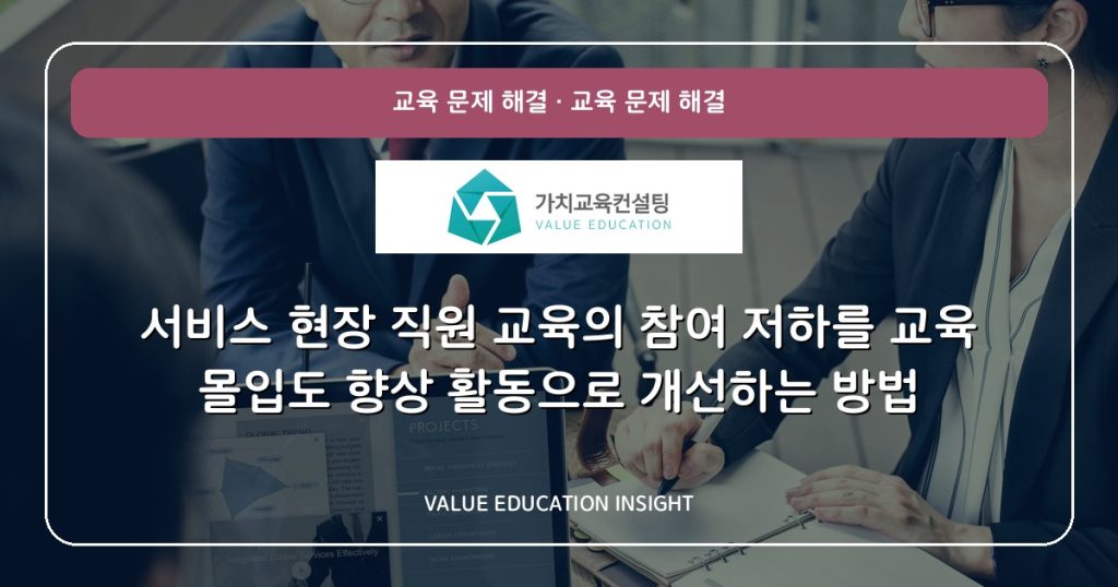 서비스 현장 직원 교육의 참여 저하를 교육 몰입도 향상 활동으로 개선하는 방법