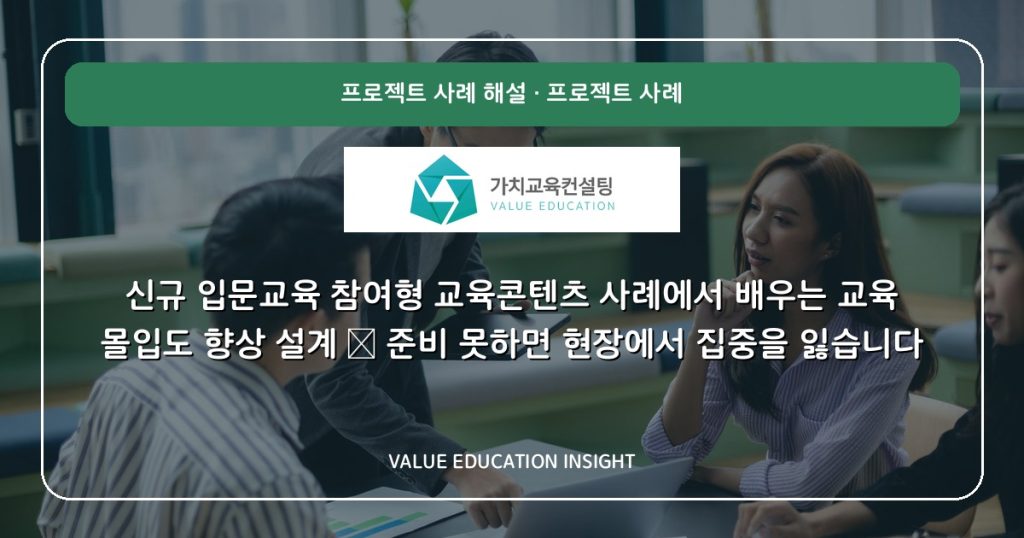 신규 입문교육 참여형 교육콘텐츠 사례에서 배우는 교육 몰입도 향상 설계 — 준비 못하면 현장에서 집중을 잃습니다