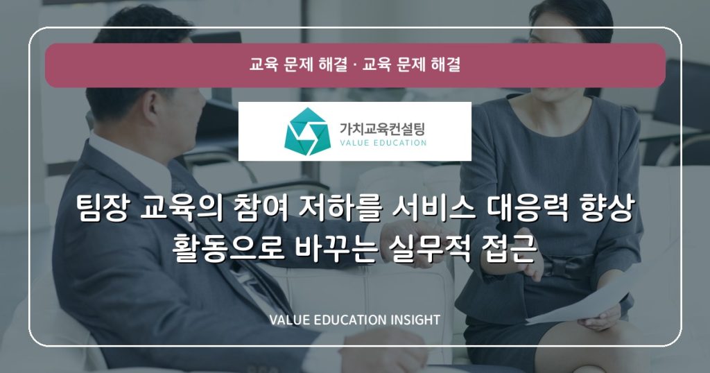 팀장 교육의 참여 저하를 서비스 대응력 향상 활동으로 바꾸는 실무적 접근