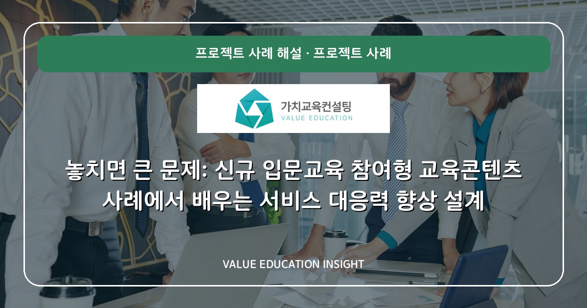 놓치면 큰 문제: 신규 입문교육 참여형 교육콘텐츠 사례에서 배우는 서비스 대응력 향상 설계