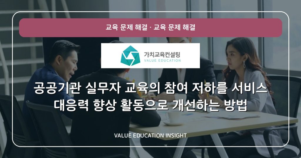 공공기관 실무자 교육의 참여 저하를 서비스 대응력 향상 활동으로 개선하는 방법
