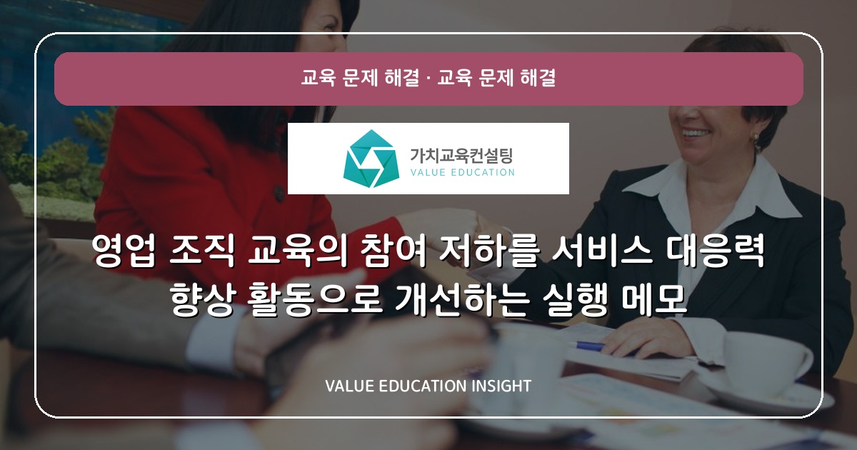 영업 조직 교육의 참여 저하를 서비스 대응력 향상 활동으로 개선하는 실행 메모
