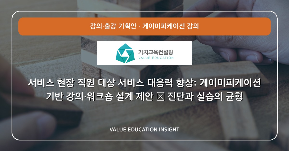 서비스 현장 직원 대상 서비스 대응력 향상: 게이미피케이션 기반 강의·워크숍 설계 제안 — 진단과 실습의 균형