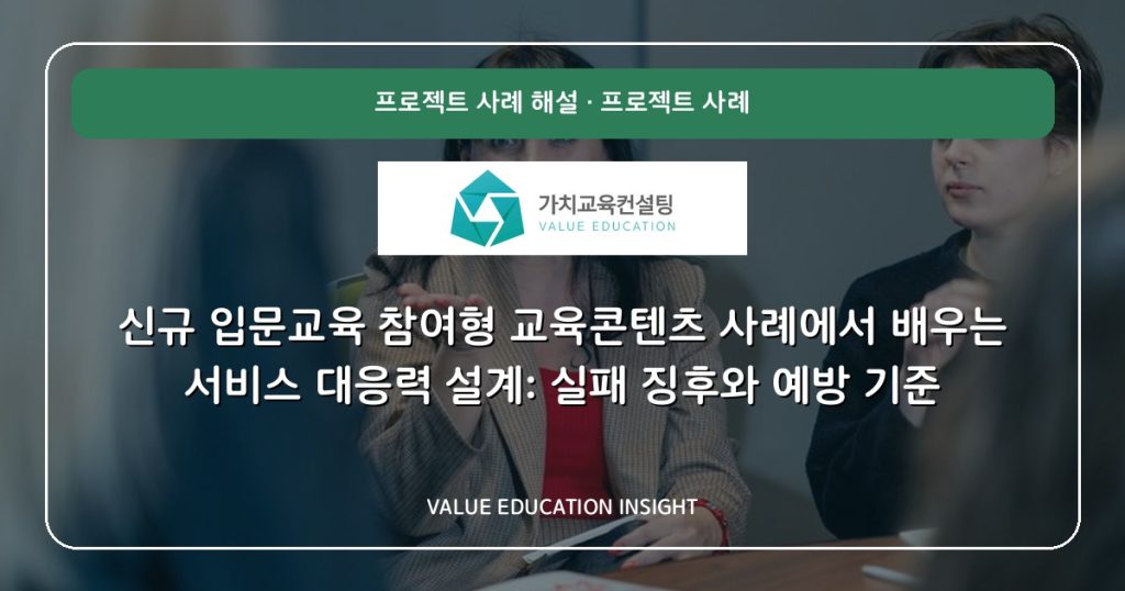 신규 입문교육 참여형 교육콘텐츠 사례에서 배우는 서비스 대응력 설계: 실패 징후와 예방 기준