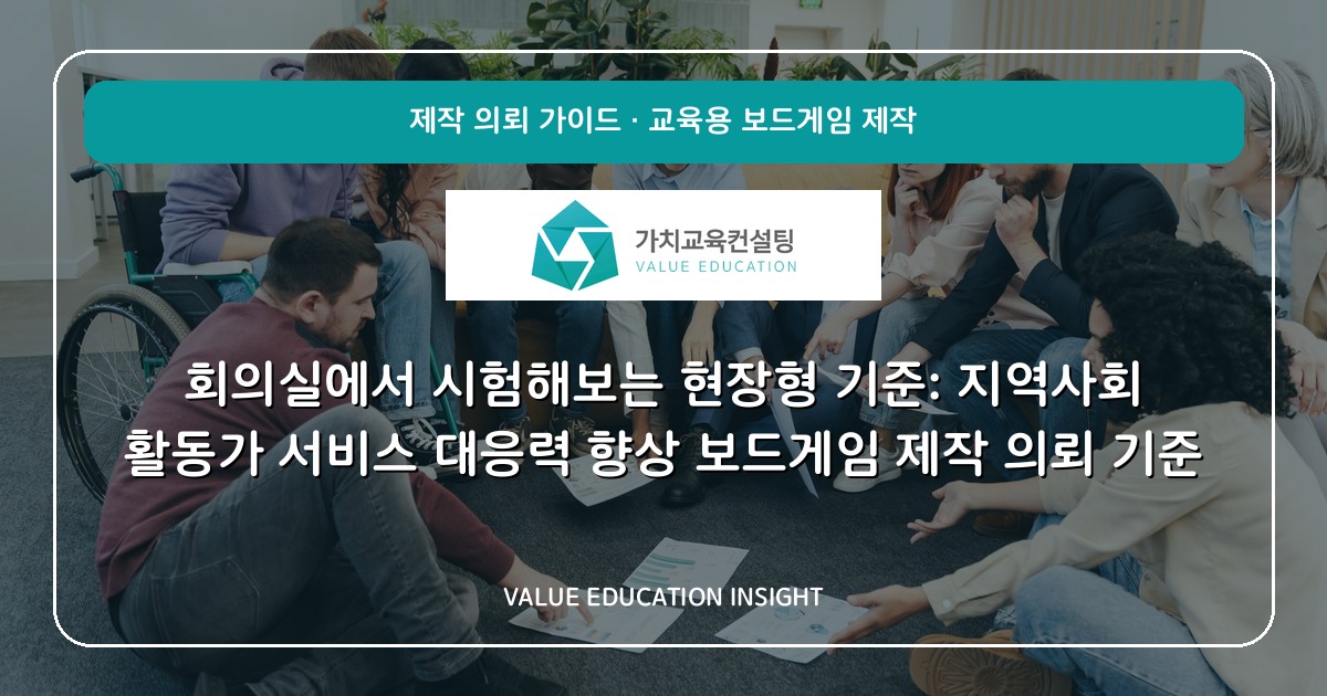 회의실에서 시험해보는 현장형 기준: 지역사회 활동가 서비스 대응력 향상 보드게임 제작 의뢰 기준