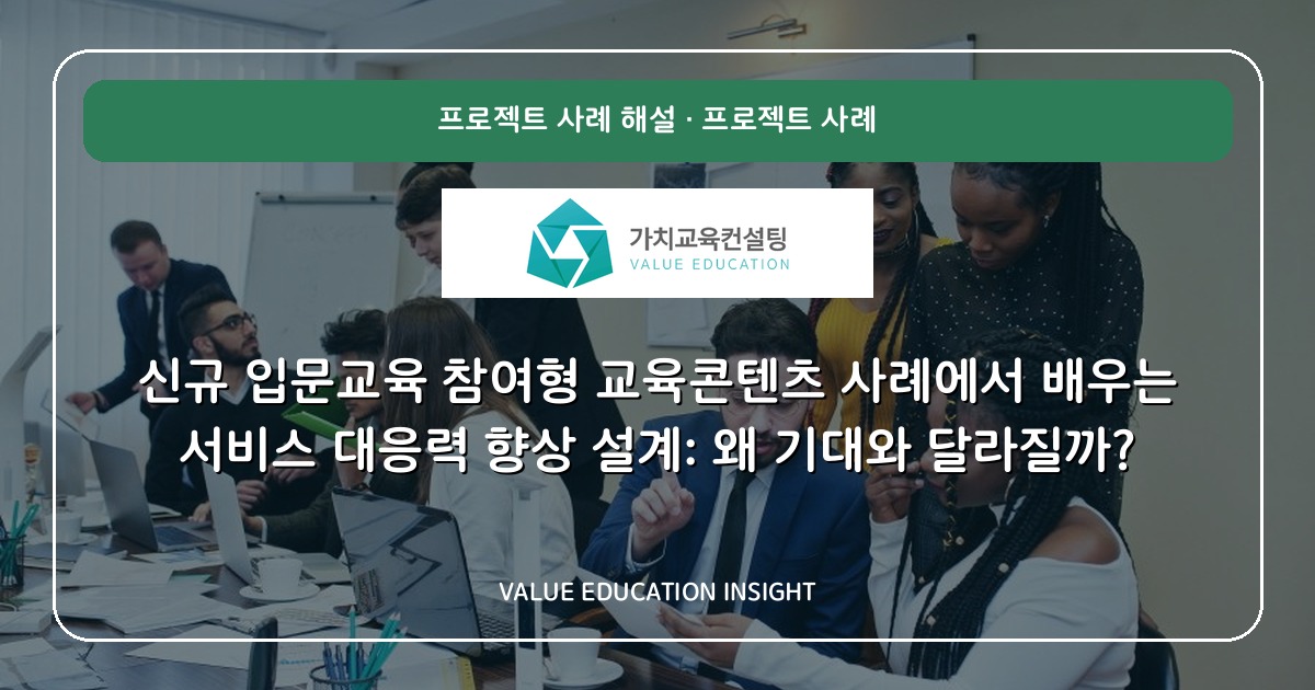 신규 입문교육 참여형 교육콘텐츠 사례에서 배우는 서비스 대응력 향상 설계: 왜 기대와 달라질까?