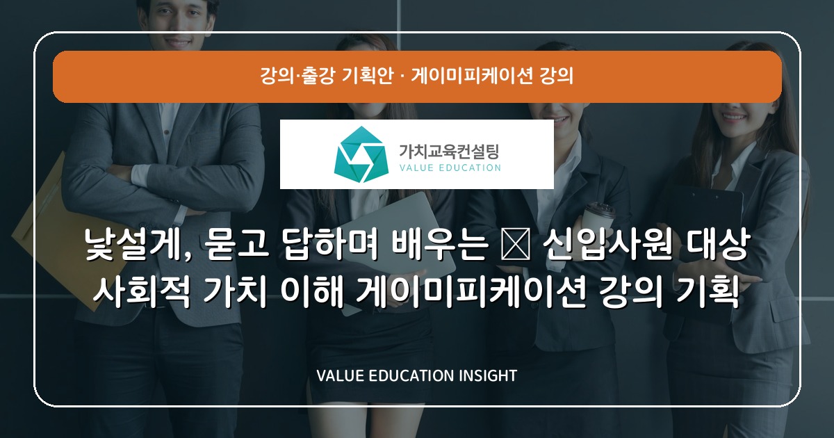 낯설게, 묻고 답하며 배우는 — 신입사원 대상 사회적 가치 이해 게이미피케이션 강의 기획