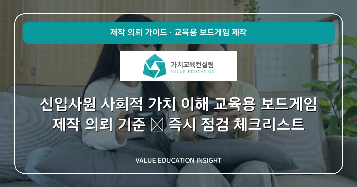 신입사원 사회적 가치 이해 교육용 보드게임 제작 의뢰 기준 — 즉시 점검 체크리스트