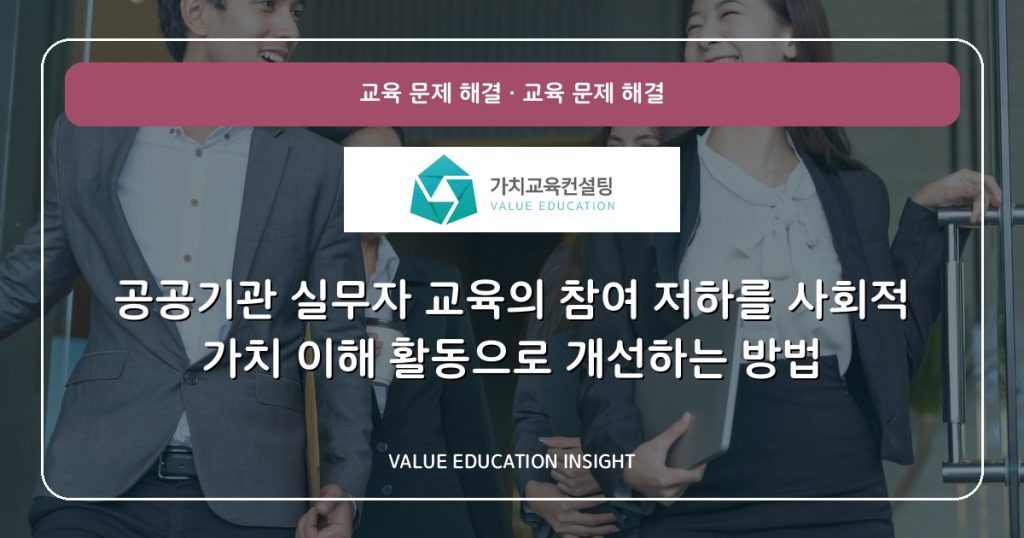 공공기관 실무자 교육의 참여 저하를 사회적 가치 이해 활동으로 개선하는 방법