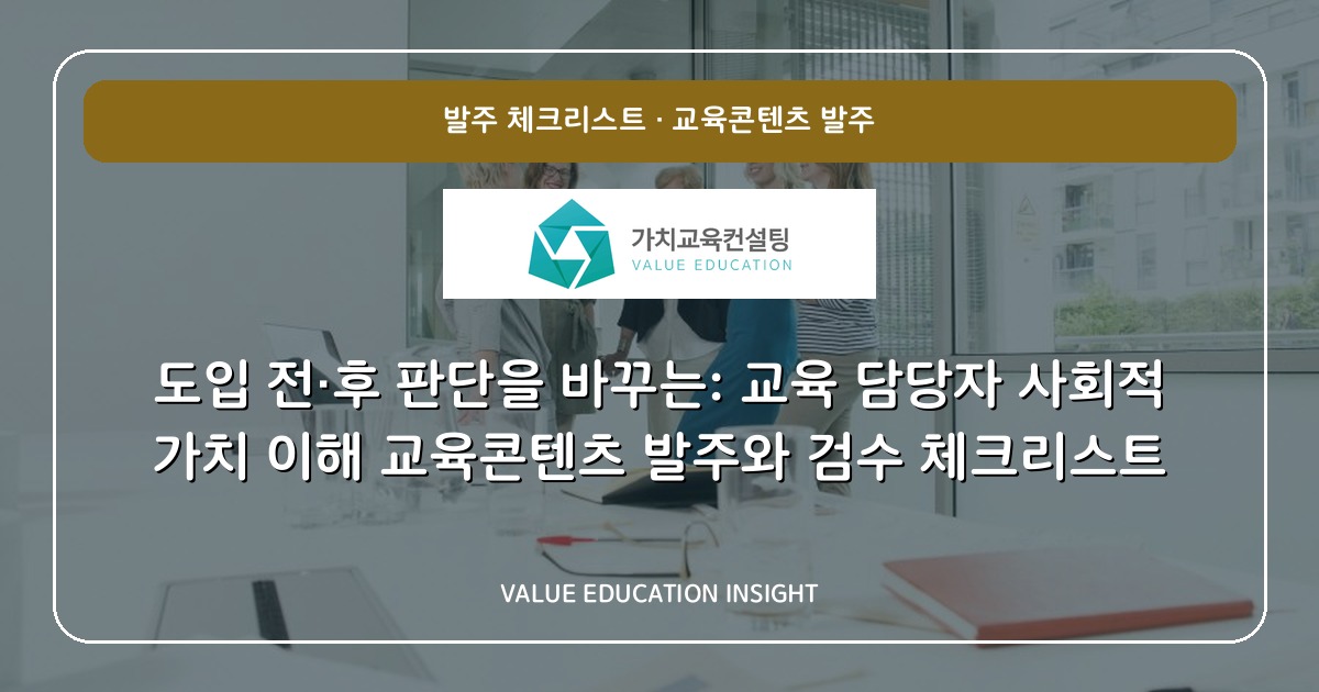 도입 전·후 판단을 바꾸는: 교육 담당자 사회적 가치 이해 교육콘텐츠 발주와 검수 체크리스트