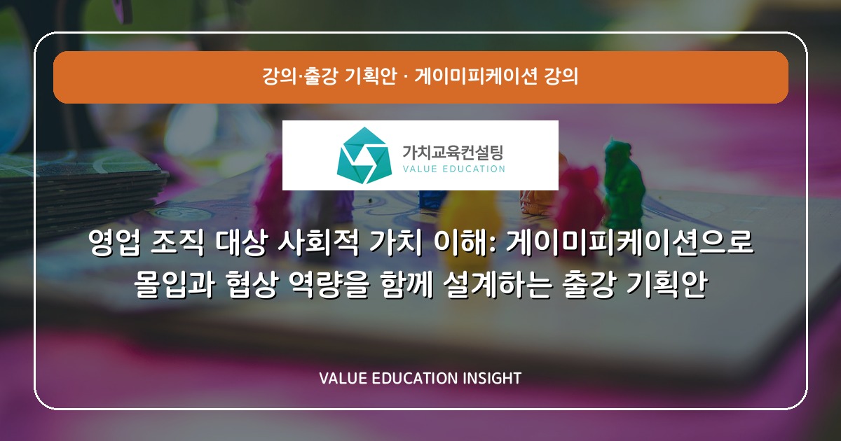 영업 조직 대상 사회적 가치 이해: 게이미피케이션으로 몰입과 협상 역량을 함께 설계하는 출강 기획안