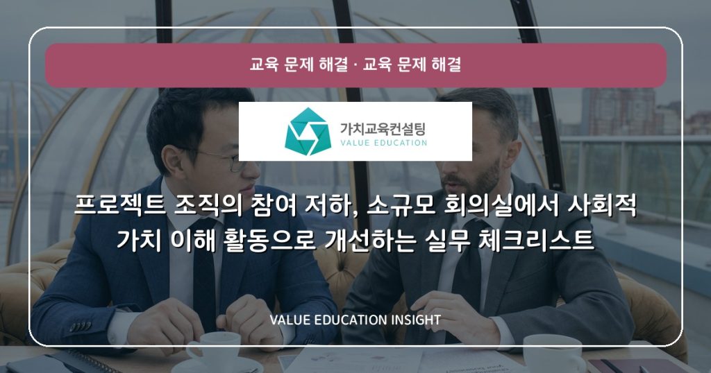 프로젝트 조직의 참여 저하, 소규모 회의실에서 사회적 가치 이해 활동으로 개선하는 실무 체크리스트