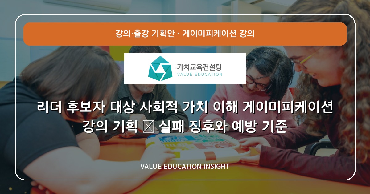 리더 후보자 대상 사회적 가치 이해 게이미피케이션 강의 기획 — 실패 징후와 예방 기준