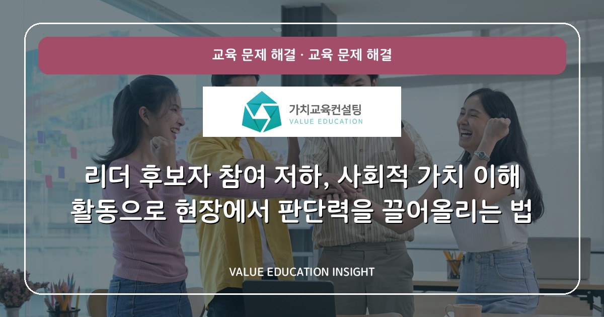 리더 후보자 참여 저하, 사회적 가치 이해 활동으로 현장에서 판단력을 끌어올리는 법