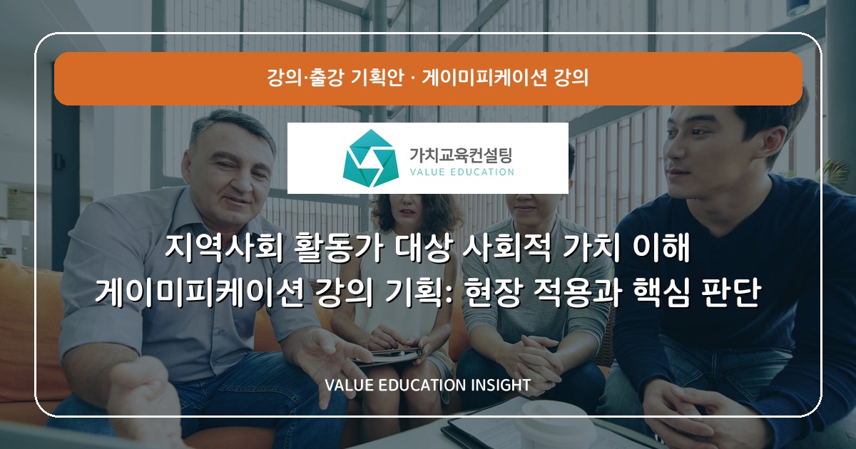 지역사회 활동가 대상 사회적 가치 이해 게이미피케이션 강의 기획: 현장 적용과 핵심 판단