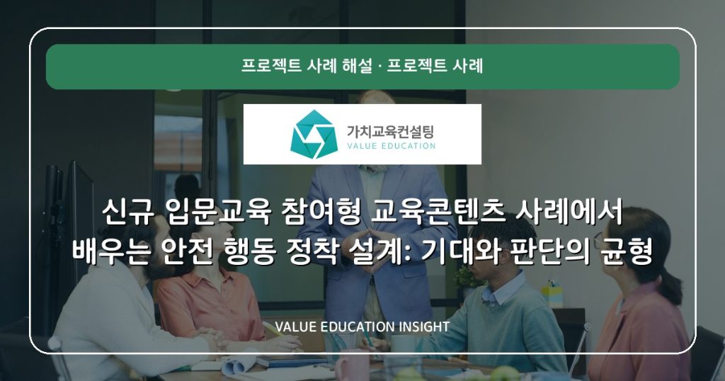 신규 입문교육 참여형 교육콘텐츠 사례에서 배우는 안전 행동 정착 설계: 기대와 판단의 균형