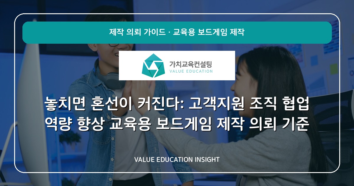 놓치면 혼선이 커진다: 고객지원 조직 협업 역량 향상 교육용 보드게임 제작 의뢰 기준