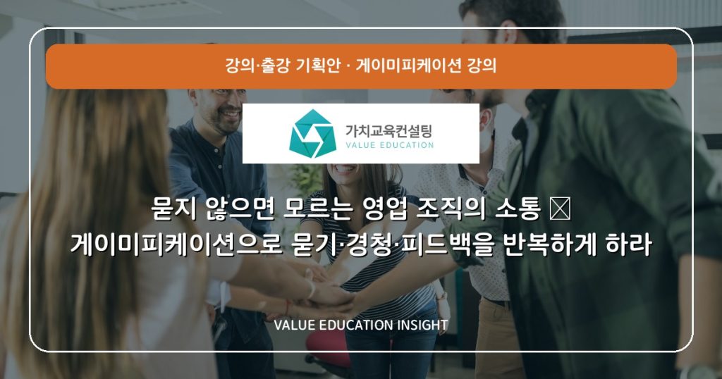 묻지 않으면 모르는 영업 조직의 소통 — 게이미피케이션으로 묻기·경청·피드백을 반복하게 하라