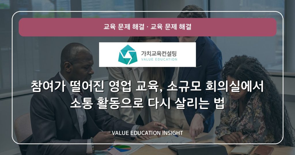 참여가 떨어진 영업 교육, 소규모 회의실에서 소통 활동으로 다시 살리는 법