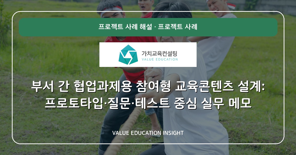 부서 간 협업과제용 참여형 교육콘텐츠 설계: 프로토타입·질문·테스트 중심 실무 메모