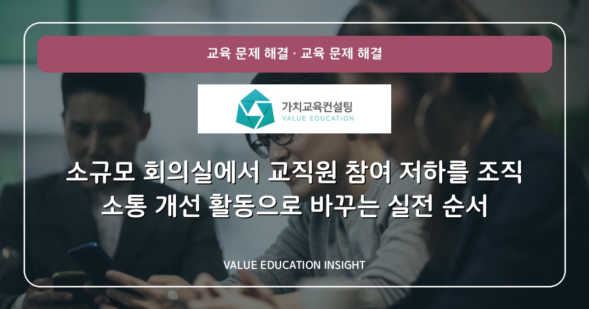 소규모 회의실에서 교직원 참여 저하를 조직 소통 개선 활동으로 바꾸는 실전 순서