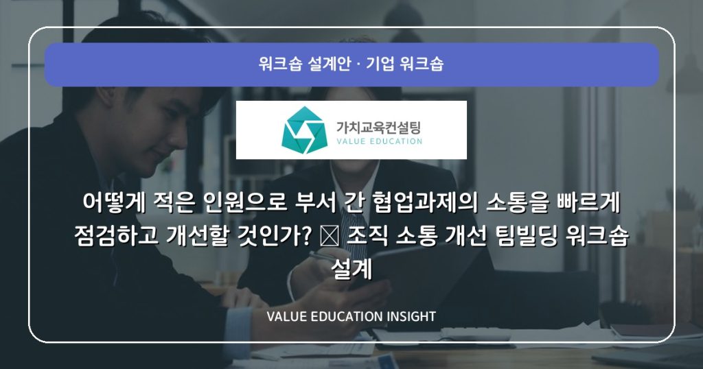 어떻게 적은 인원으로 부서 간 협업과제의 소통을 빠르게 점검하고 개선할 것인가? — 조직 소통 개선 팀빌딩 워크숍 설계