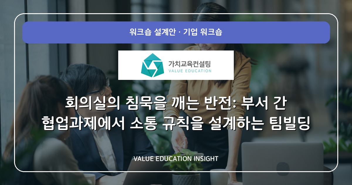 회의실의 침묵을 깨는 반전: 부서 간 협업과제에서 소통 규칙을 설계하는 팀빌딩
