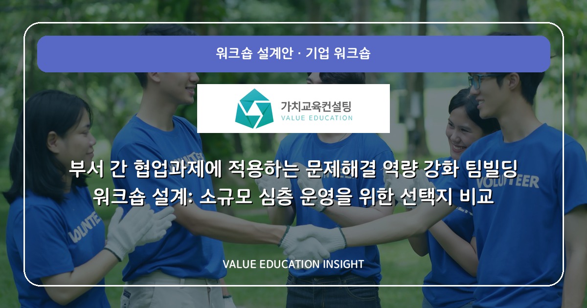 부서 간 협업과제에 적용하는 문제해결 역량 강화 팀빌딩 워크숍 설계: 소규모 심층 운영을 위한 선택지 비교