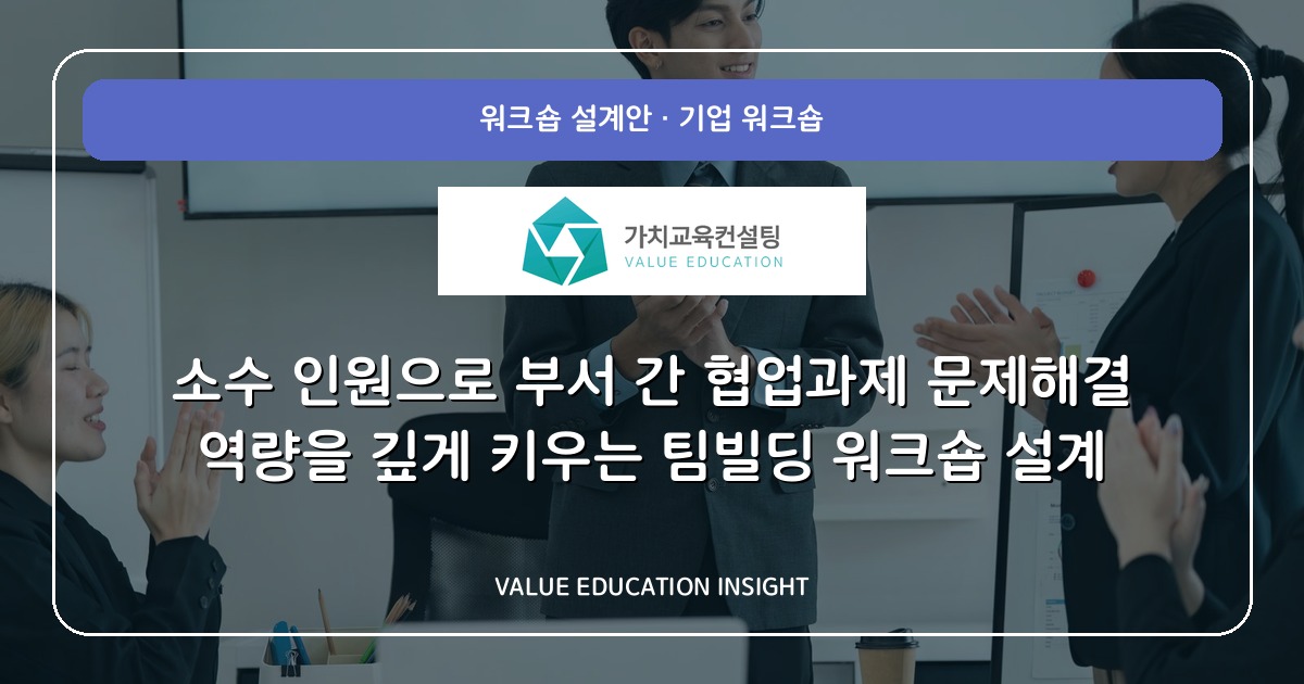 소수 인원으로 부서 간 협업과제 문제해결 역량을 깊게 키우는 팀빌딩 워크숍 설계