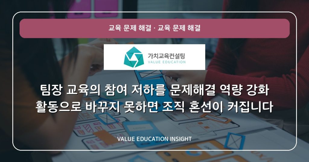 팀장 교육의 참여 저하를 문제해결 역량 강화 활동으로 바꾸지 못하면 조직 혼선이 커집니다