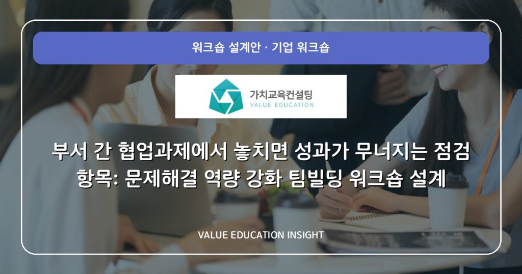 부서 간 협업과제에서 놓치면 성과가 무너지는 점검 항목: 문제해결 역량 강화 팀빌딩 워크숍 설계