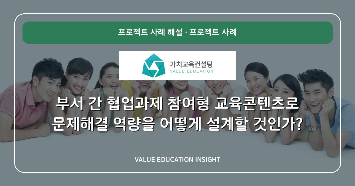 부서 간 협업과제 참여형 교육콘텐츠로 문제해결 역량을 어떻게 설계할 것인가?