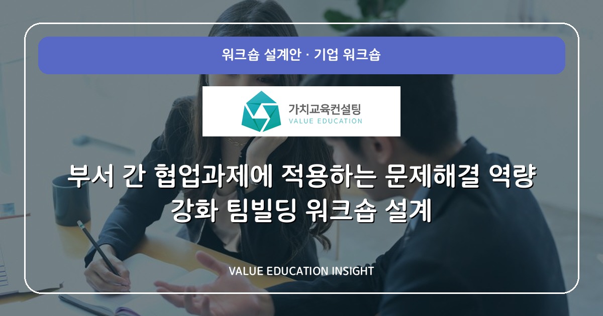 부서 간 협업과제에 적용하는 문제해결 역량 강화 팀빌딩 워크숍 설계