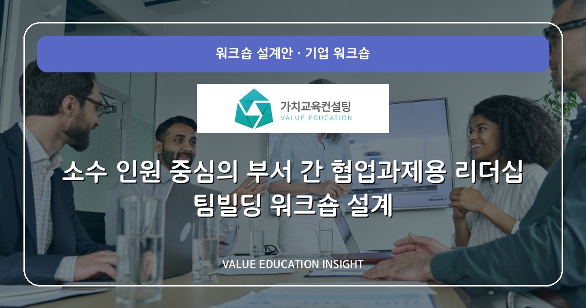 소수 인원 중심의 부서 간 협업과제용 리더십 팀빌딩 워크숍 설계