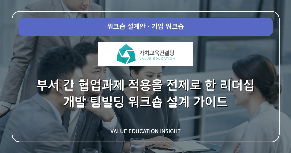 부서 간 협업과제 적용을 전제로 한 리더십 개발 팀빌딩 워크숍 설계 가이드