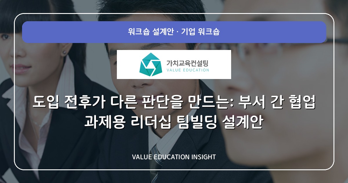 도입 전후가 다른 판단을 만드는: 부서 간 협업 과제용 리더십 팀빌딩 설계안
