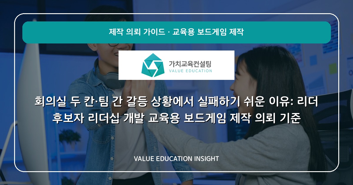 회의실 두 칸·팀 간 갈등 상황에서 실패하기 쉬운 이유: 리더 후보자 리더십 개발 교육용 보드게임 제작 의뢰 기준