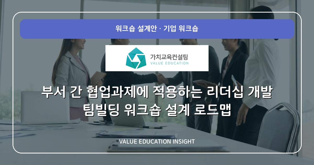 부서 간 협업과제에 적용하는 리더십 개발 팀빌딩 워크숍 설계 로드맵