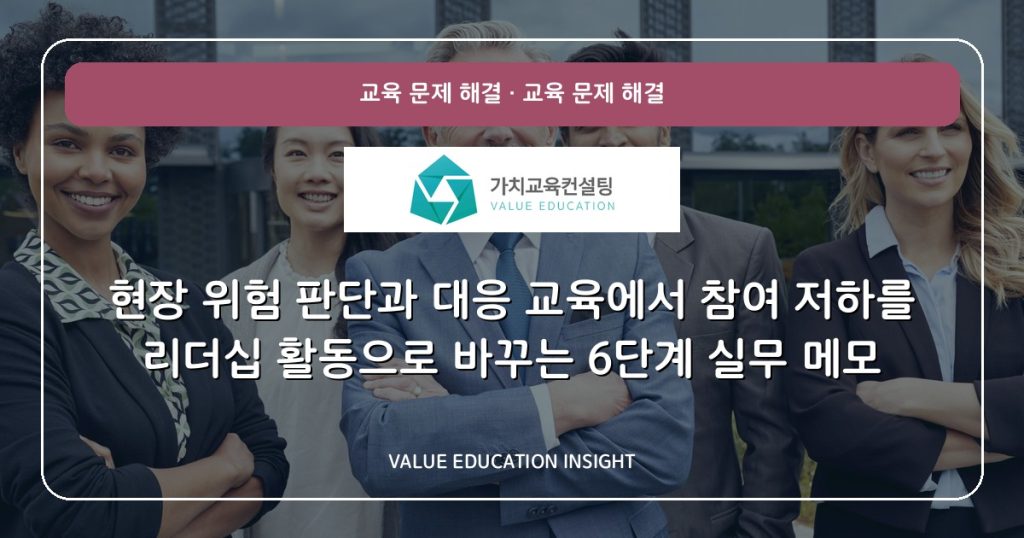 현장 위험 판단과 대응 교육에서 참여 저하를 리더십 활동으로 바꾸는 6단계 실무 메모