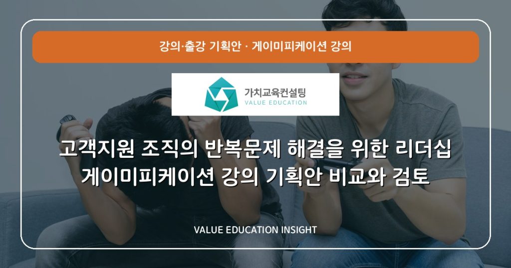고객지원 조직의 반복문제 해결을 위한 리더십 게이미피케이션 강의 기획안 비교와 검토