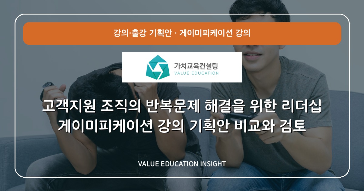 고객지원 조직의 반복문제 해결을 위한 리더십 게이미피케이션 강의 기획안 비교와 검토