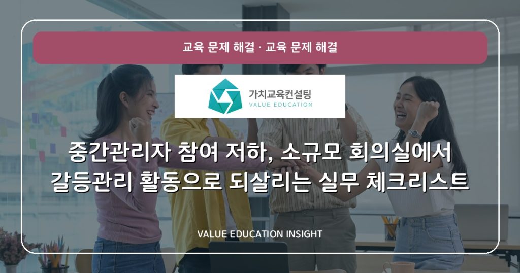 중간관리자 참여 저하, 소규모 회의실에서 갈등관리 활동으로 되살리는 실무 체크리스트