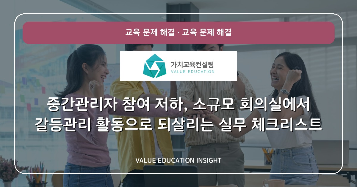 중간관리자 참여 저하, 소규모 회의실에서 갈등관리 활동으로 되살리는 실무 체크리스트