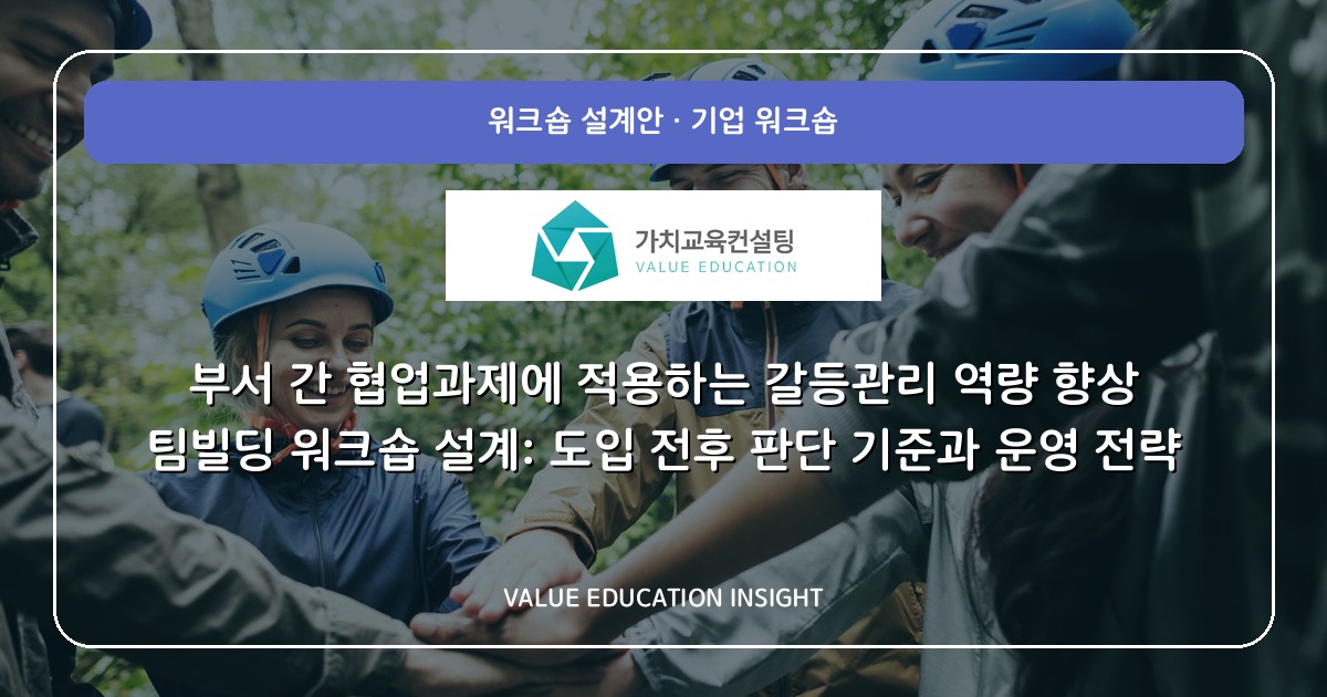 부서 간 협업과제에 적용하는 갈등관리 역량 향상 팀빌딩 워크숍 설계: 도입 전후 판단 기준과 운영 전략