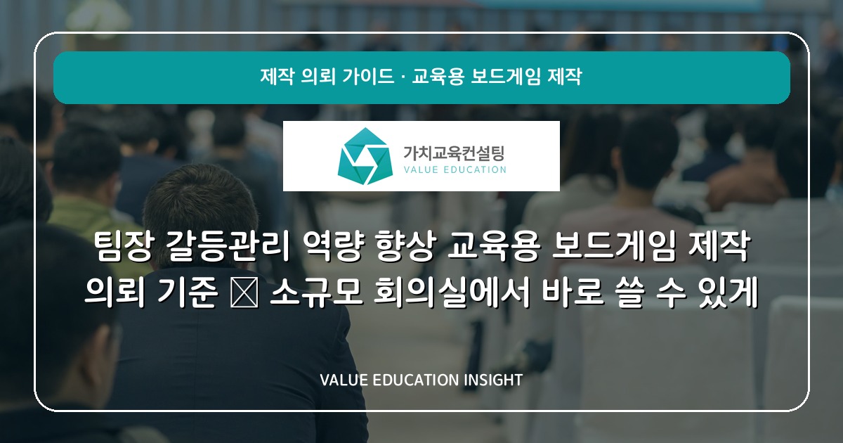 팀장 갈등관리 역량 향상 교육용 보드게임 제작 의뢰 기준 — 소규모 회의실에서 바로 쓸 수 있게