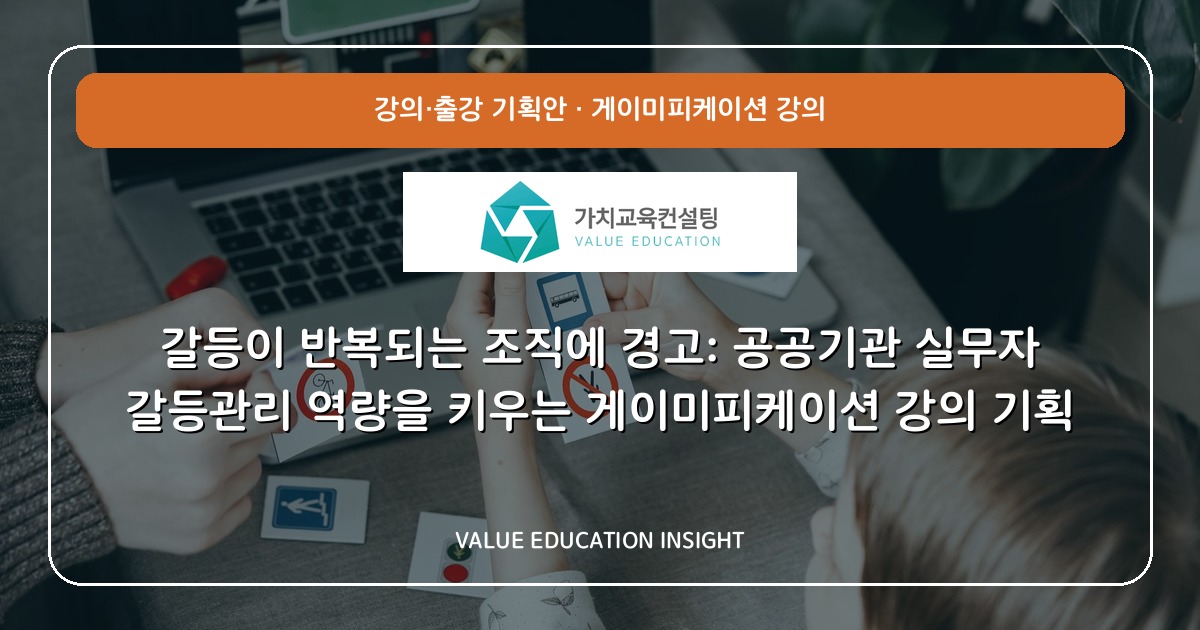 갈등이 반복되는 조직에 경고: 공공기관 실무자 갈등관리 역량을 키우는 게이미피케이션 강의 기획