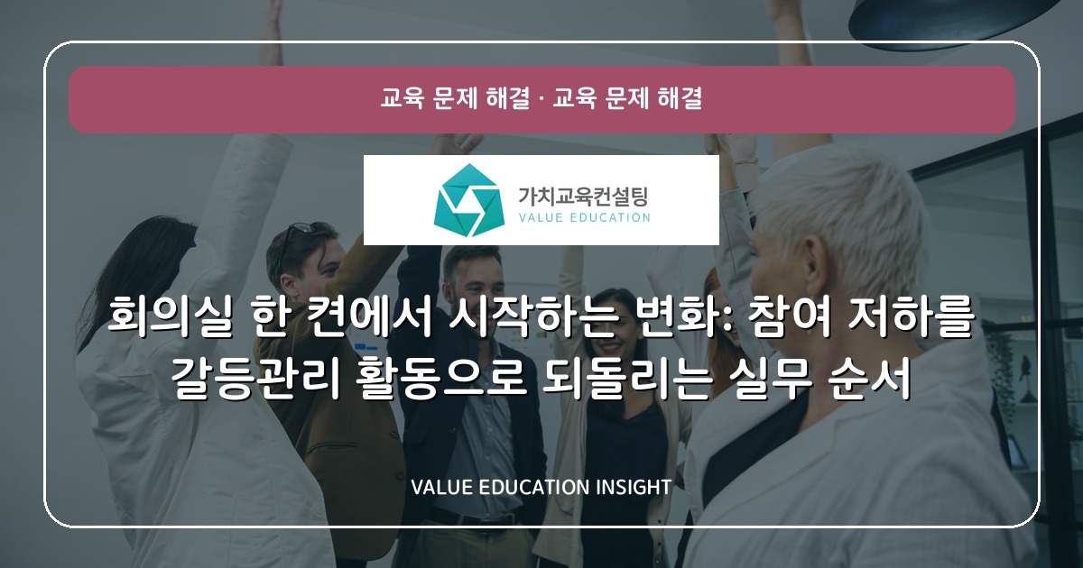 회의실 한 켠에서 시작하는 변화: 참여 저하를 갈등관리 활동으로 되돌리는 실무 순서
