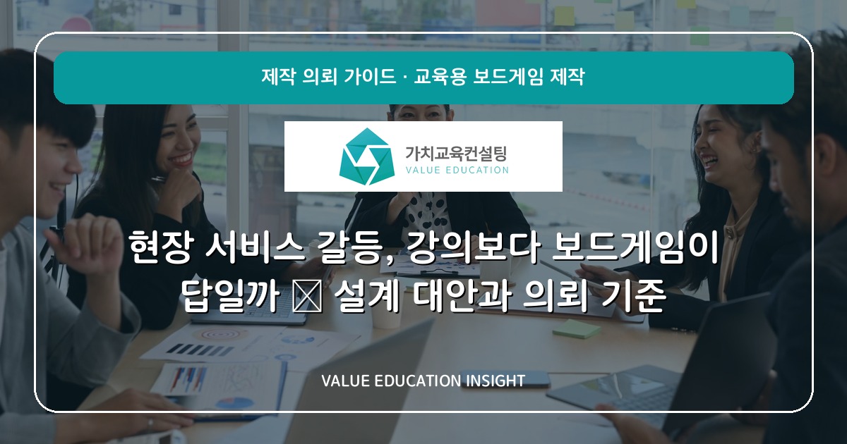 현장 서비스 갈등, 강의보다 보드게임이 답일까 — 설계 대안과 의뢰 기준