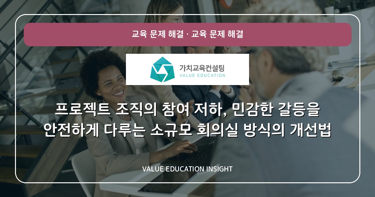 프로젝트 조직의 참여 저하, 민감한 갈등을 안전하게 다루는 소규모 회의실 방식의 개선법